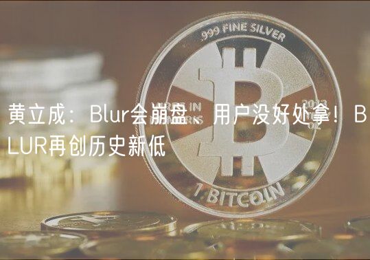 黄立成：Blur会崩盘、用户没好处拿！BLUR再创历史新低
