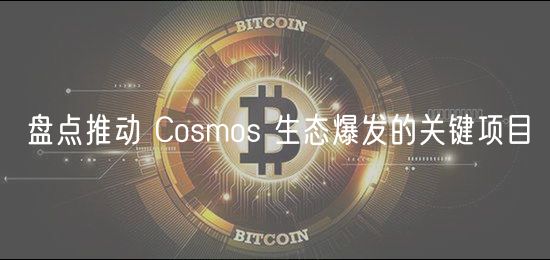 盘点推动 Cosmos 生态爆发的关键项目