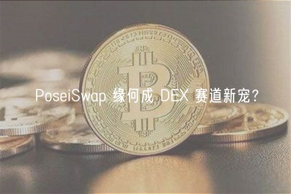 PosiSwap 缘何成 D 赛道新宠？