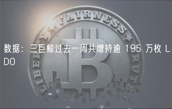 数据：三巨鲸过去一周共增持逾 195 万枚 LDO