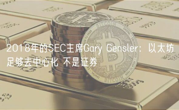 2018年的SC主席Gary Gnslr：以太坊足够去中心化 不是证券