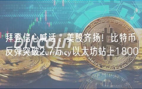 拜登信心喊话、美股齐扬！比特币反弹突破2.7万、以太坊站上1800