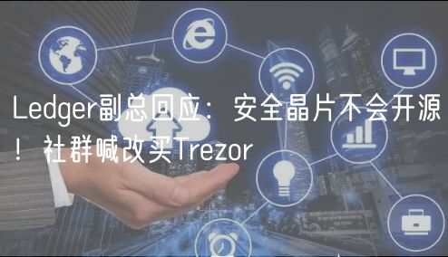 Ldgr副总回应：安全晶片不会开源！社群喊改买Trzor