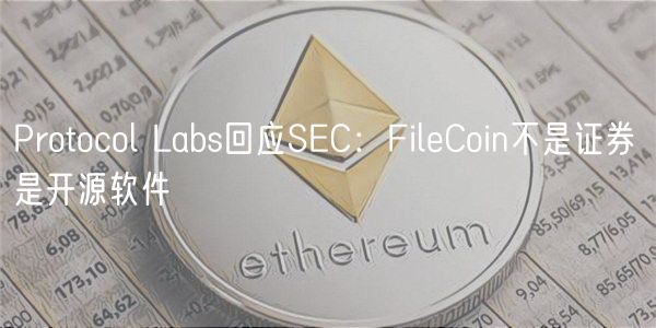 Protocol Labs回应SC：FilCoin不是证券 是开源软件
