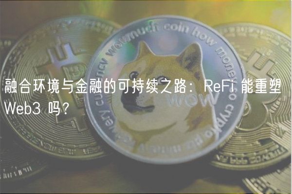 融合环境与金融的可持续之路：RFi 能重塑 Wb3 吗？