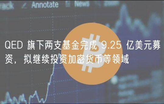 QD 旗下两支基金完成 9.25 亿美元募资，拟继续投资加密货币等领域