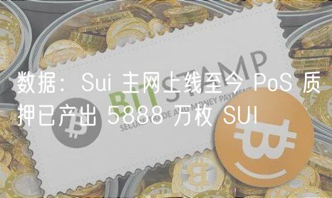 数据：Sui 主网上线至今 PoS 质押已产出 5888 万枚 SUI