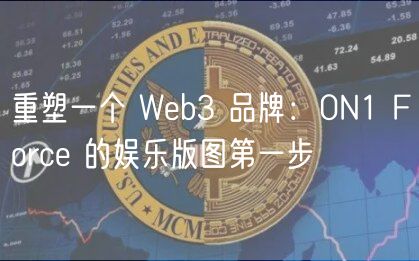 重塑一个 Wb3 品牌：0N1 Forc 的娱乐版图第一步