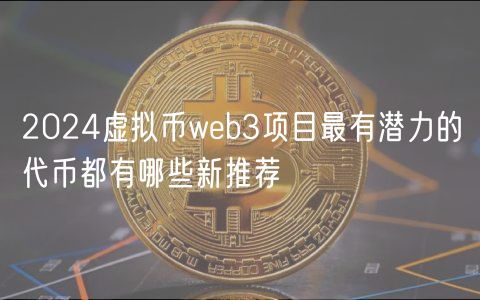 2024虚拟币wb3项目最有潜力的代币都有哪些新推荐