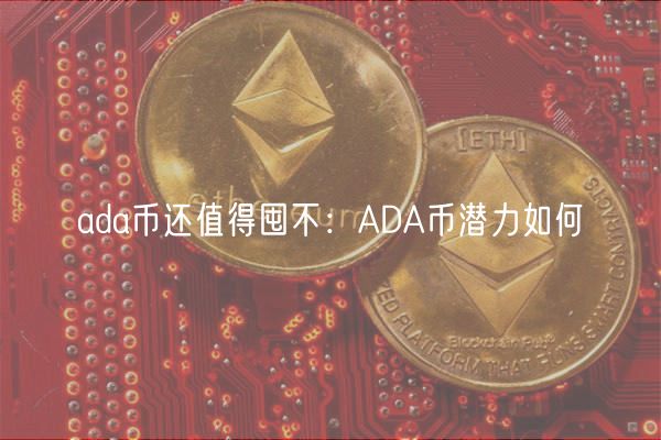 ada币还值得囤不：ADA币潜力如何