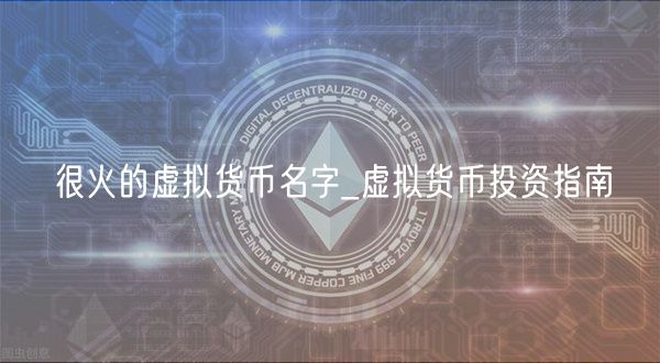 很火的虚拟货币名字_虚拟货币投资指南