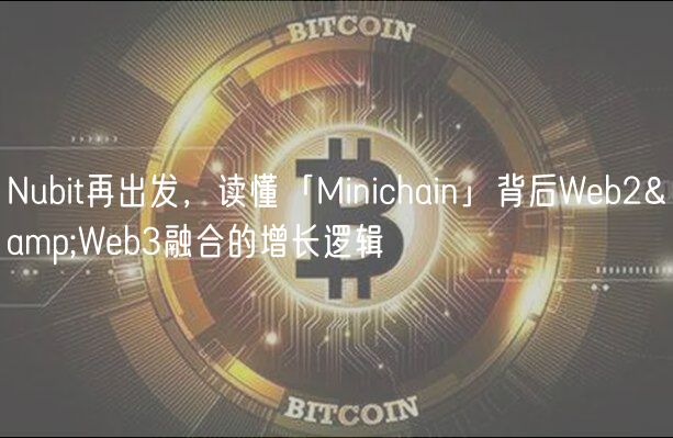 Nubit再出发，读懂「Minichain」背后Wb2&Wb3融合的增长逻辑