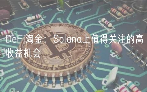 DFi淘金：Solana上值得关注的高收益机会