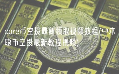 cor币空投最新领取视频教程 _ 中本聪币空投最新教程视频