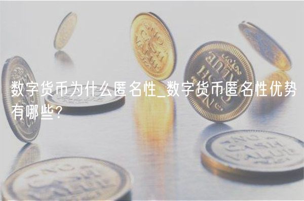数字货币为什么匿名性_数字货币匿名性优势有哪些？