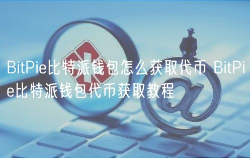 BitPi比特派钱包怎么获取代币 BitPi比特派钱包代币获取教程