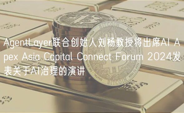 AgntLayr联合创始人刘杨教授将出席AI Ap Asia Capital Connct Forum 2024发表关于AI治理的演讲