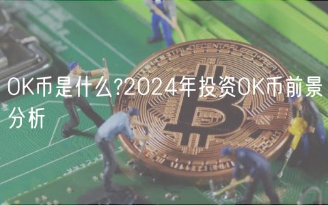 OK币是什么?2024年投资OK币前景分析